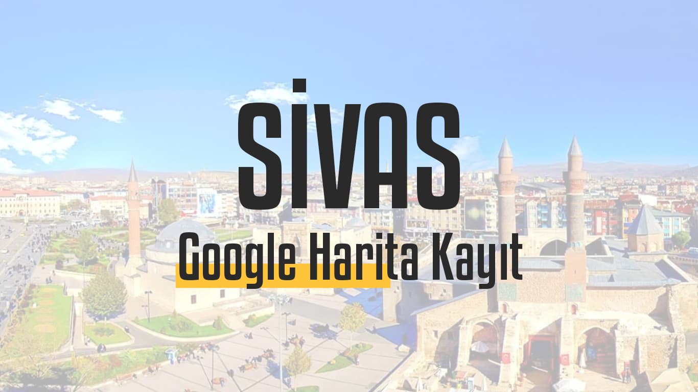 Sivas Google Harita Kayıt